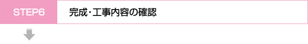 STEP6 完成・工事内容の確認